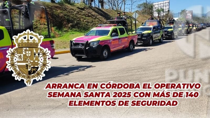 ARRANCA EN CÓRDOBA EL OPERATIVO SEMANA SANTA 2025 CON MÁS DE 140 ELEMENTOS DE SEGURIDAD