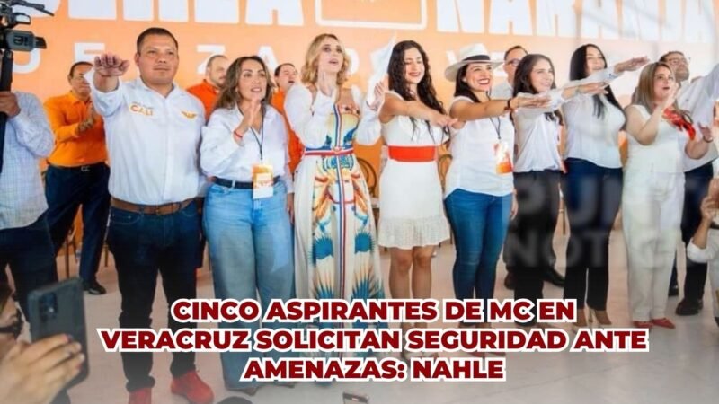 Cinco aspirantes de MC en Veracruz solicitan seguridad ante amenazas: Nahle