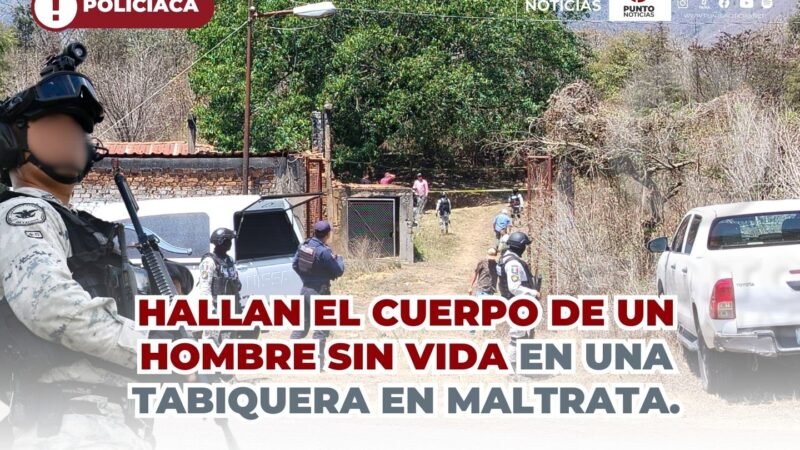 HALLAN EL CUERPO DE UN HOMBRE SIN VIDA EN UNA TABIQUERA EN MALTRATA.