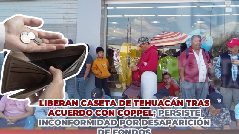 Liberan caseta de Tehuacán tras acuerdo con Coppel; persiste inconformidad por desaparición de fondos