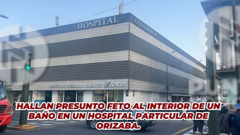HALLAN PRESUNTO FETO AL INTERIOR DE UN BAÑO EN UN HOSPITAL PARTICULAR DE ORIZABA.