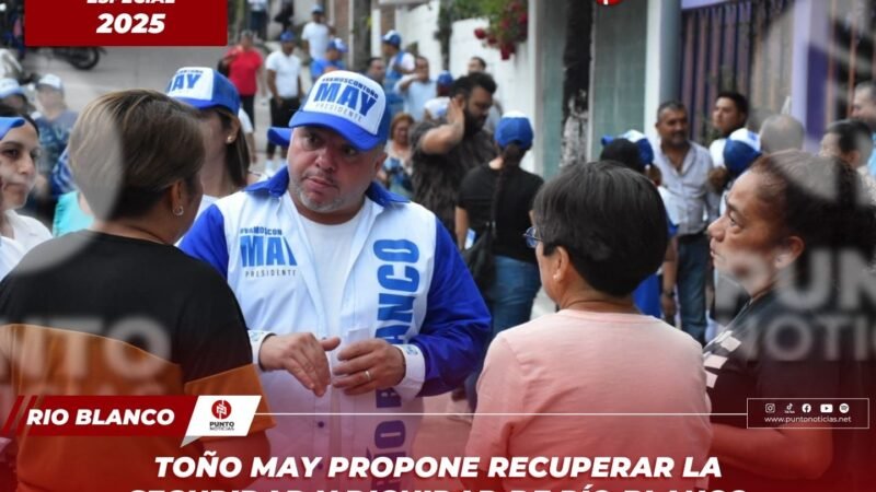 Toño May propone recuperar la seguridad y dignidad de Río Blanco