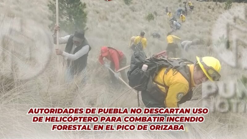Autoridades de Puebla no descartan uso de helicóptero para combatir incendio forestal en el Pico de Orizaba