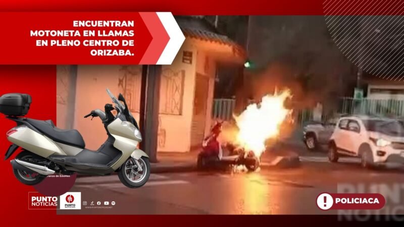 ENCUENTRAN MOTONETA EN LLAMAS EN PLENO CENTRO DE ORIZABA.