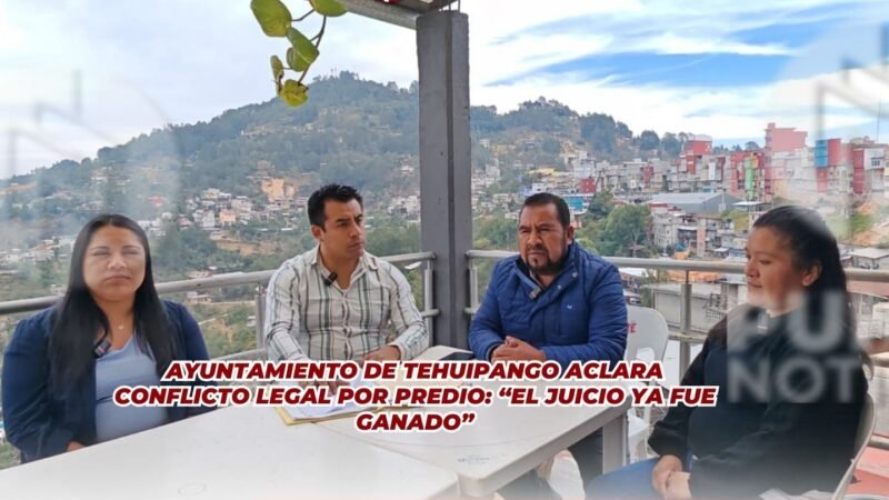 Ayuntamiento de Tehuipango aclara conflicto legal por predio: “El juicio ya fue ganado”