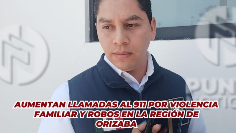 Aumentan llamadas al 911 por violencia familiar y robos en la región de Orizaba