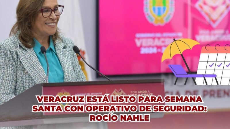 Veracruz está listo para Semana Santa con operativo de seguridad: Rocío Nahle