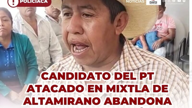Candidato del PT atacado en Mixtla de Altamirano abandona la contienda política
