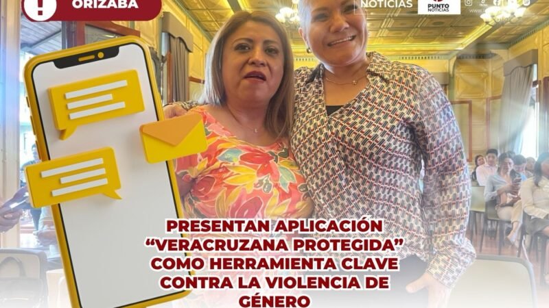 Presentan aplicación “Veracruzana Protegida” como herramienta clave contra la violencia de género