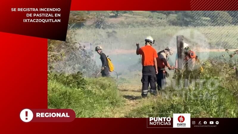 SE REGISTRÓ INCENDIO DE PASTIZAL EN IXTACZOQUITLÁN.