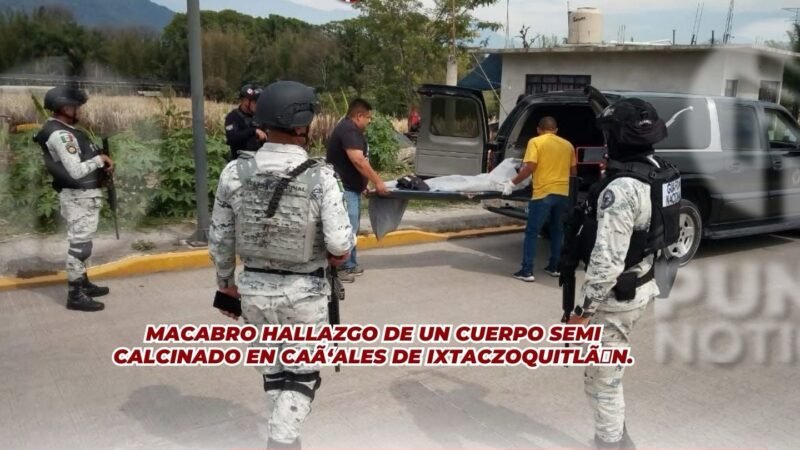 MACABRO HALLAZGO DE UN CUERPO SEMI CALCINADO EN CAÑALES DE IXTACZOQUITLÁN.