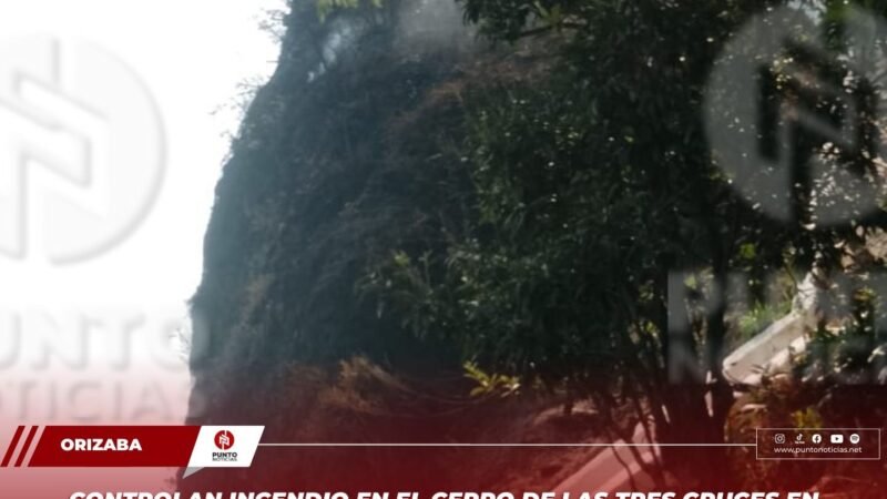 Controlan incendio en el Cerro de las Tres Cruces en Huiloapan