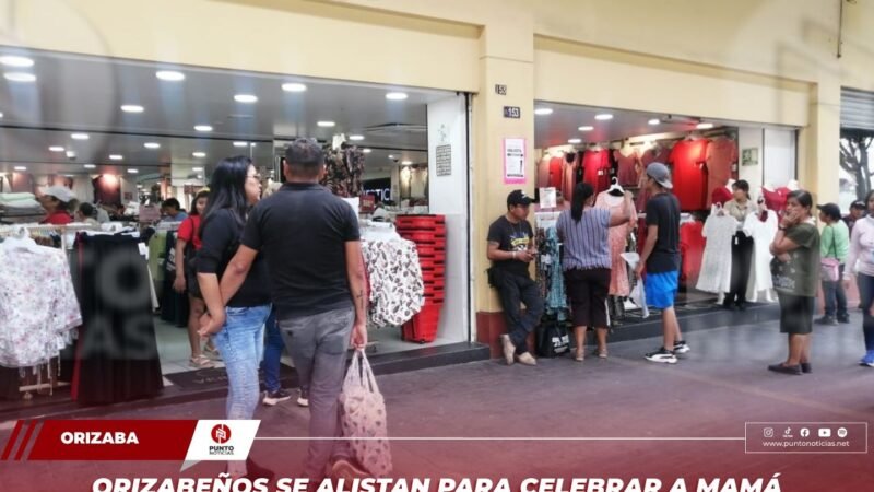 Orizabeños se alistan para celebrar a mamá con regalos de hasta 5 mil pesos
