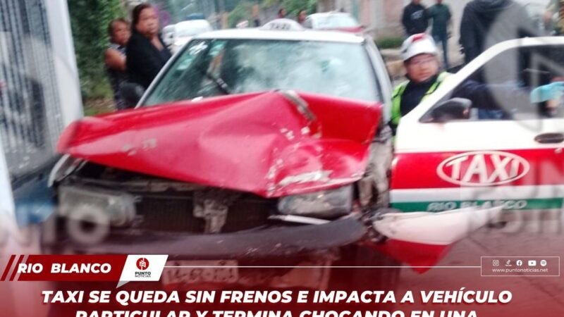 TAXI SE QUEDA SIN FRENOS E IMPACTA A VEHÍCULO PARTICULAR Y TERMINA CHOCANDO EN UNA FACHADA DE UNA CASA EN PASEOS DE TENANGO DE RÍO BLANCO.