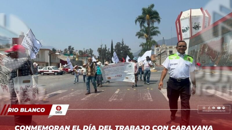 Conmemoran el Día del Trabajo con caravana por los derechos laborales en Río Blanco