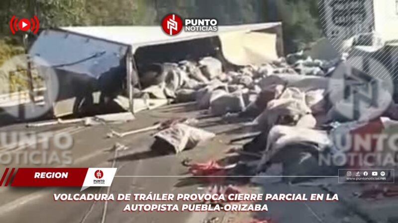 Volcadura de tráiler provoca cierre parcial en la autopista Puebla-Orizaba
