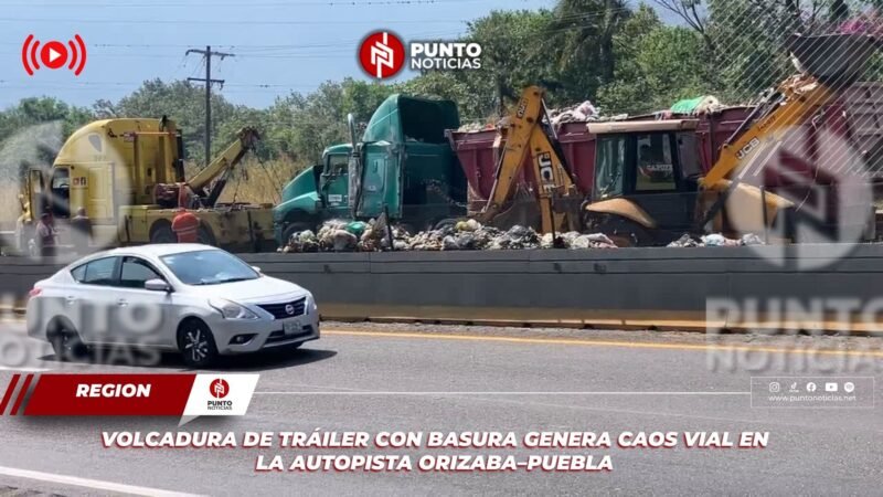 Volcadura de tráiler con basura genera caos vial en la autopista Orizaba–Puebla