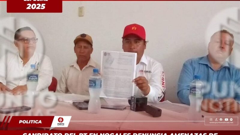 Candidato del PT en Nogales denuncia amenazas de muerte y solicitó protección a autoridades