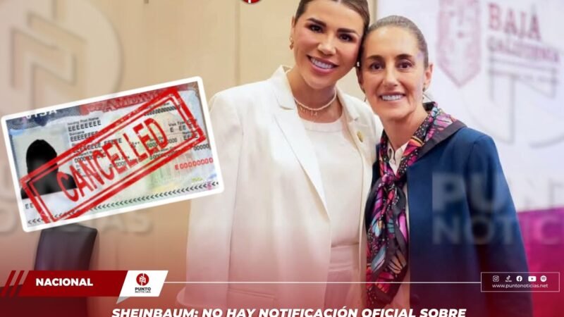 SHEINBAUM: NO HAY NOTIFICACIÓN OFICIAL SOBRE REVOCACIÓN DE VISA A GOBERNADORA DE BAJA CALIFORNIA