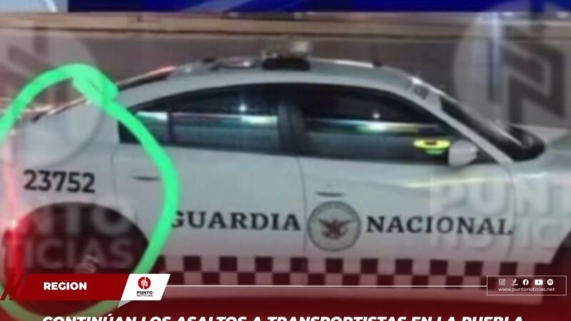 Continúan los asaltos a transportistas en la Puebla-Orizaba; ahora con patrullas clonadas