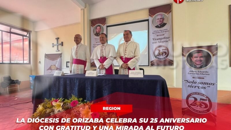La Diócesis de Orizaba celebra su 25 aniversario con gratitud y una mirada al futuro