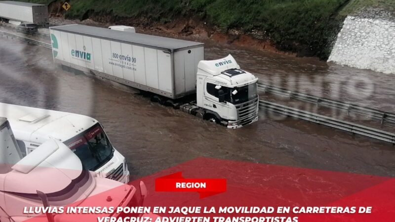 Lluvias intensas ponen en jaque la movilidad en carreteras de Veracruz: advierten transportistas