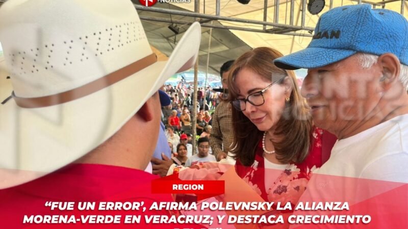“Fue un error’, afirma Polevnsky la alianza Morena-Verde en Veracruz; y destaca crecimiento del PT”