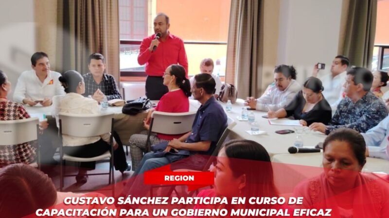 Gustavo Sánchez participa en curso de capacitación para un gobierno municipal eficaz en Ciudad Mendoza