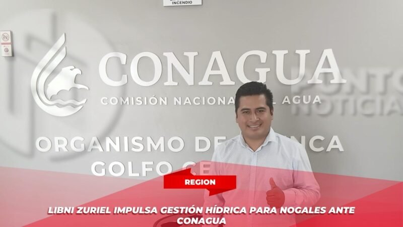 Libni Zuriel impulsa gestión hídrica para Nogales ante CONAGUA