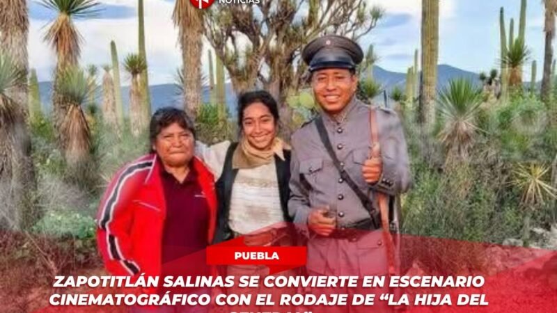 Zapotitlán Salinas se convierte en escenario cinematográfico con el rodaje de “La Hija del General”