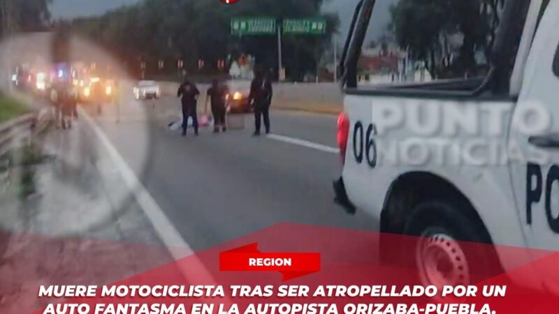 MUERE MOTOCICLISTA TRAS SER ATROPELLADO POR UN AUTO FANTASMA EN LA AUTOPISTA ORIZABA-PUEBLA.