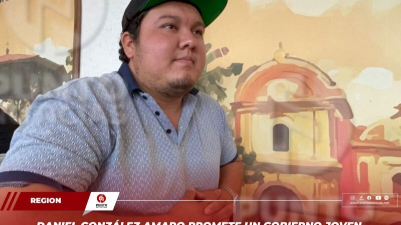 Daniel González Amaro promete un gobierno joven, cercano y con visión para transformar Acultzingo