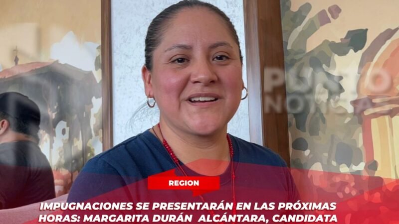 Impugnaciones se presentarán en las próximas horas: Margarita Durán Alcántara, candidata del PT en Atzacan