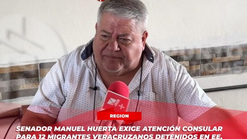 Senador Manuel Huerta exige atención consular para 12 migrantes veracruzanos detenidos en EE.