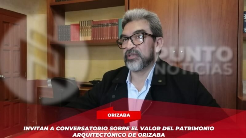 Invitan a conversatorio sobre el valor del patrimonio arquitectónico de Orizaba