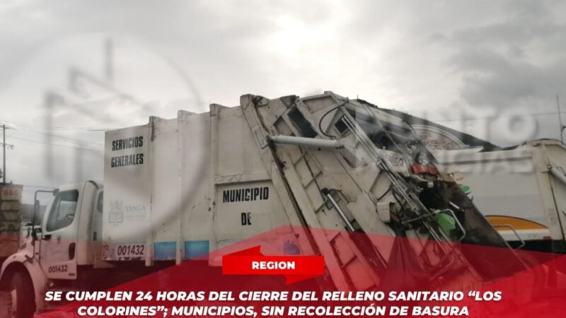 Se cumplen 24 horas del cierre del relleno sanitario “Los Colorines”; municipios, sin recolección de basura