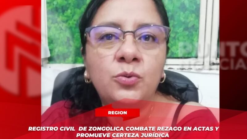 Registro Civil de Zongolica combate rezago en actas y promueve certeza jurídica