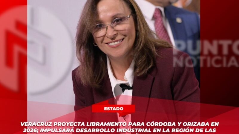 Veracruz proyecta libramiento para Córdoba y Orizaba en 2026; impulsará desarrollo industrial en la región de las Altas Montañas