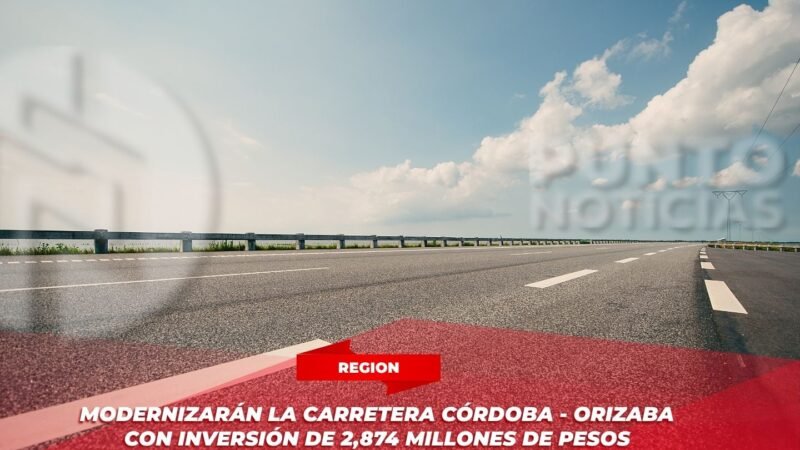 Modernizarán la carretera Córdoba – Orizaba con inversión de 2,874 millones de pesos