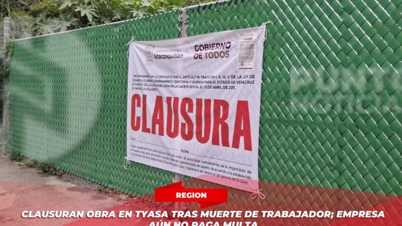 Clausuran obra en Tyasa tras muerte de trabajador; empresa aún no paga multa