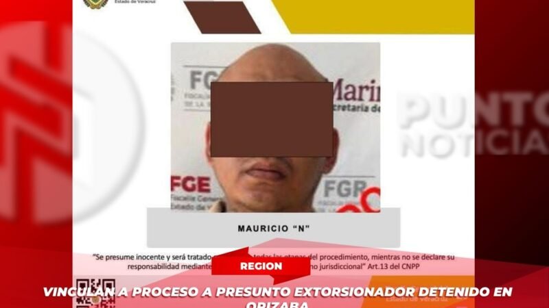Vinculan a proceso a presunto extorsionador detenido en Orizaba
