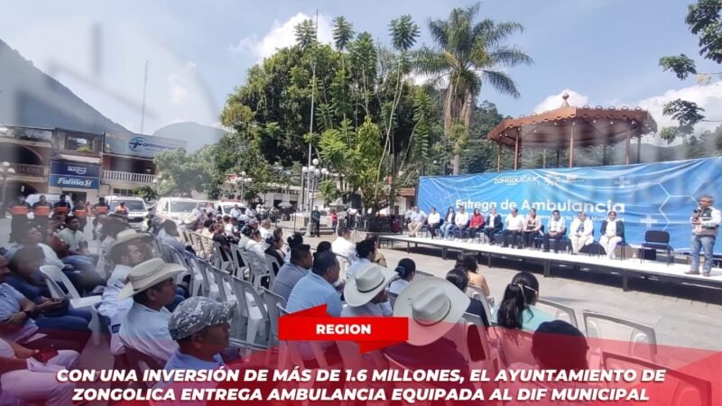 Con una inversión de más de 1.6 millones, el Ayuntamiento de Zongolica entrega ambulancia equipada al DIF Municipal