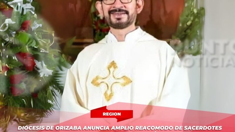 Diócesis de Orizaba anuncia amplio reacomodo de sacerdotes en parroquias y rectorías