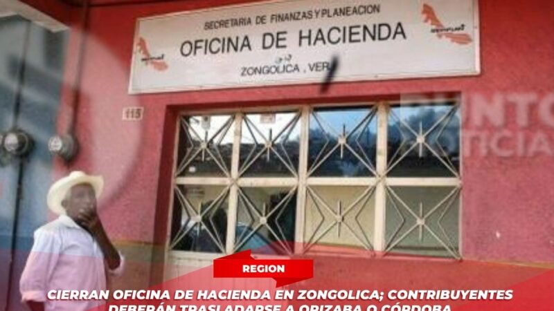 Cierran Oficina de Hacienda en Zongolica; contribuyentes deberán trasladarse a Orizaba o Córdoba