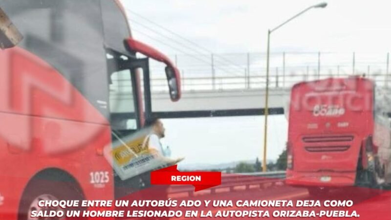 CHOQUE ENTRE UN AUTOBÚS ADO Y UNA CAMIONETA DEJA COMO SALDO UN HOMBRE LESIONADO EN LA AUTOPISTA ORIZABA-PUEBLA.