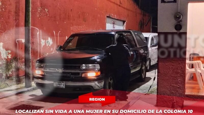 Localizan sin vida a una mujer en su domicilio de la colonia 10 de Mayo