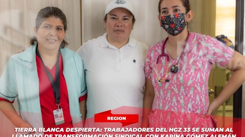 Tierra Blanca despierta: trabajadores del HGZ 33 se suman al llamado de transformación sindical con Karina Gómez Alemán