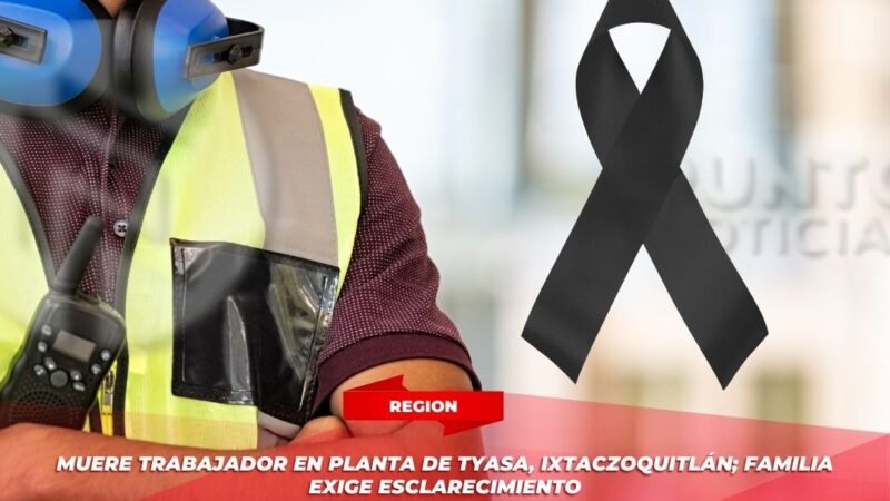 Muere trabajador en planta de TYASA, Ixtaczoquitlán; familia exige esclarecimiento