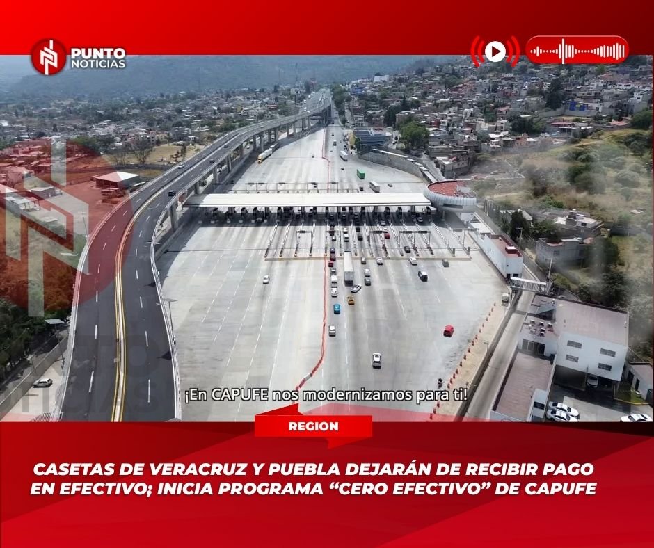 Casetas de Veracruz y Puebla dejarán de recibir pago en efectivo; inicia programa “Cero Efectivo” de CAPUFE