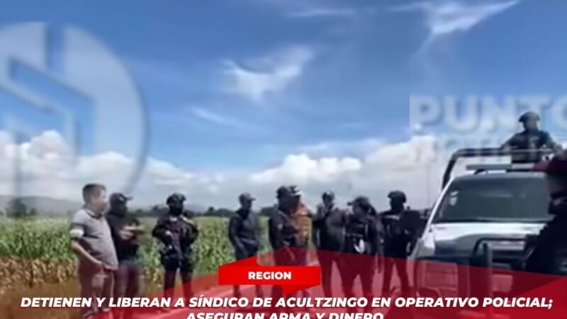 Detienen y liberan a síndico de Acultzingo en operativo policial; aseguran arma y dinero.
